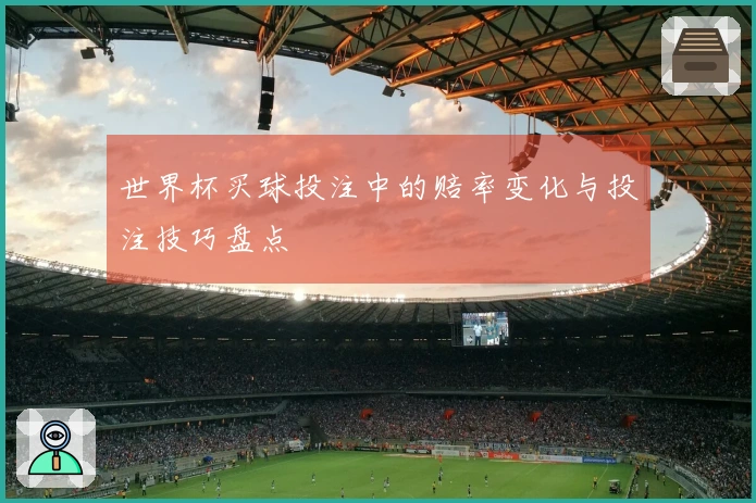 世界杯买球投注中的赔率变化与投注技巧盘点