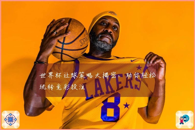 世界杯让球策略大揭密，助你轻松玩转竞彩投注