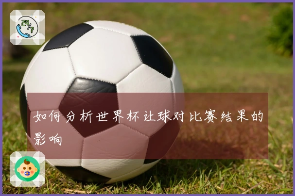 如何分析世界杯让球对比赛结果的影响